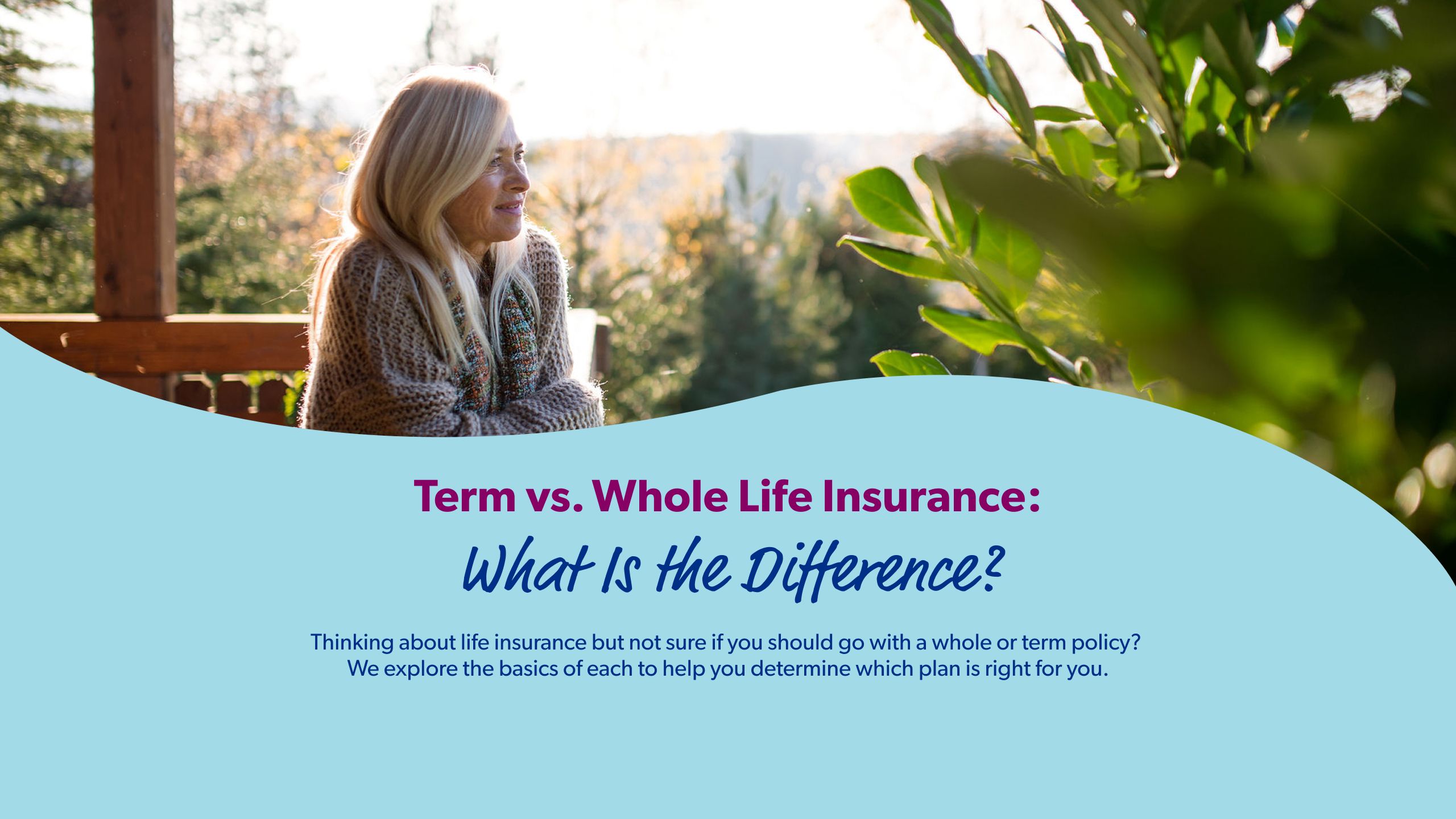 Term vs. Whole Life Insurance: What Is the Difference? Thinking about life insurance but not sure if you should go with a whole or term policy? We explore the basics of each to help you determine which plan is right for you