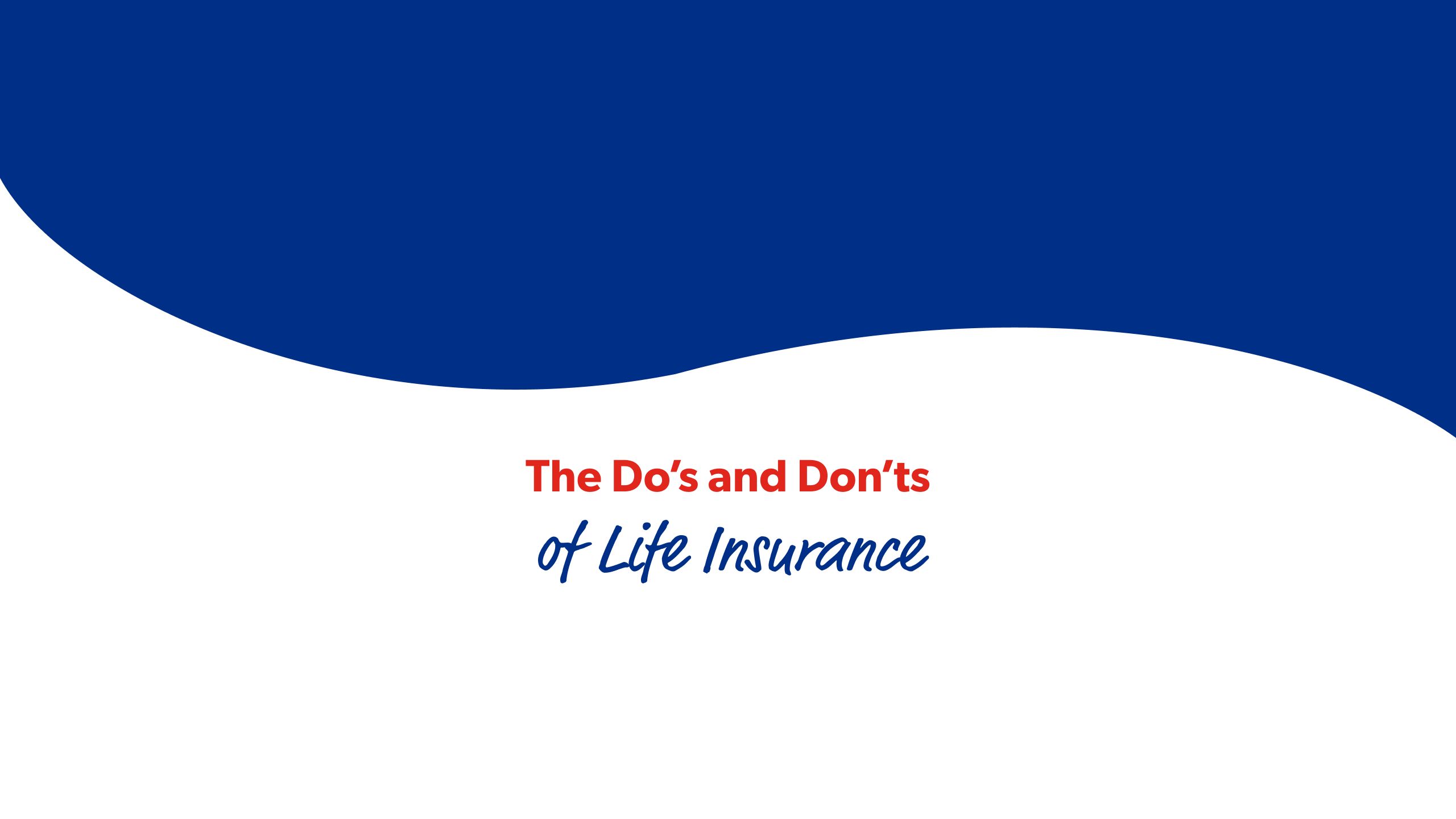 The Do’s and Don’ts of Life Insurance